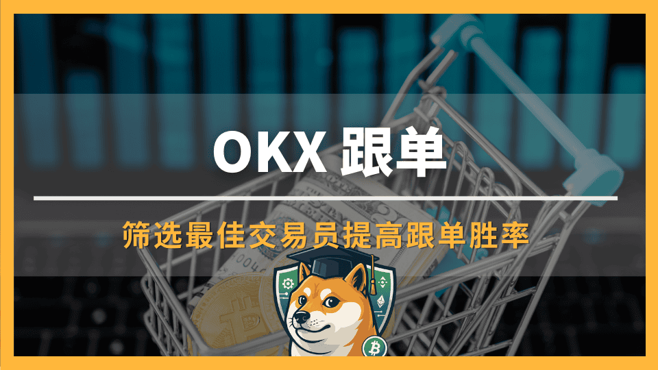 OKX 跟单是什么？筛选最佳交易员提高跟单胜率